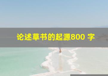 论述草书的起源800 字